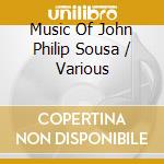 Music Of John Philip Sousa / Various cd musicale