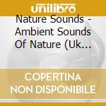 Nature Sounds - Ambient Sounds Of Nature (Uk Import) cd