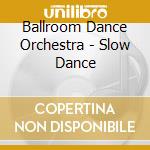Ballroom Dance Orchestra - Slow Dance cd