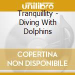 Tranquillity - Diving With Dolphins cd