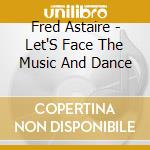 Fred Astaire - Let'S Face The Music And Dance cd musicale di Fred Astaire