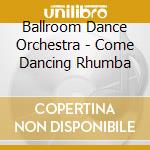 Ballroom Dance Orchestra - Come Dancing Rhumba cd