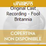 Original Cast Recording - Fool Britannia cd