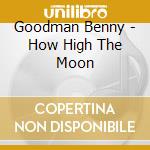 Goodman Benny - How High The Moon cd