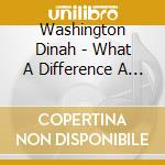 Washington Dinah - What A Difference A Day cd musicale di Washington Dinah