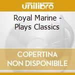 Royal Marine - Plays Classics cd