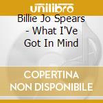 Billie Jo Spears - What I'Ve Got In Mind cd musicale di Billie Jo Spears