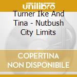 Turner Ike And Tina - Nutbush City Limits cd musicale di Turner Ike And Tina