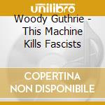 Woody Guthrie - This Machine Kills Fascists cd