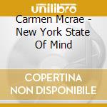 Carmen Mcrae - New York State Of Mind cd musicale di Carmen Mcrae
