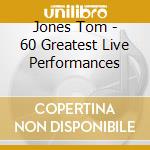 Jones Tom - 60 Greatest Live Performances cd