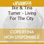 Ike & Tina Turner - Living For The City cd musicale di Ike & Tina Turner