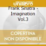 Frank Sinatra - Imagination Vol.3 cd musicale di Frank Sinatra