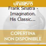 Frank Sinatra - Imagination. His Classic Recordings (4 Cd) cd