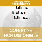 Ballistic Brothers - Ballistic Radio Ep cd musicale di BALLISTIC BROTHERS