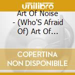 Art Of Noise - (Who'S Afraid Of) Art Of Noise? cd