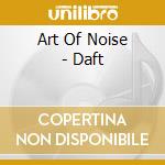 Art Of Noise - Daft cd musicale di ART OF NOISE