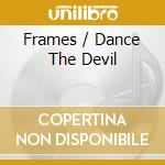 Frames / Dance The Devil cd