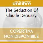 The Seduction Of Claude Debussy cd