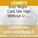 Joey Negro - Cant Get High Without U - The Joey Negro Compilation cd musicale di Joey Negro