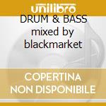 DRUM & BASS mixed by blackmarket cd musicale di ARTISTI VARI
