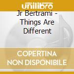 Jr Bertrami - Things Are Different cd
