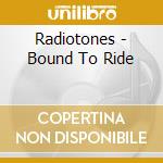 Radiotones - Bound To Ride cd musicale di Radiotones
