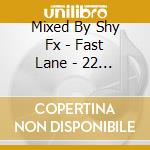 Mixed By Shy Fx - Fast Lane - 22 Biggest Drum & Bass / Various cd musicale di Various Artists Mixed By Shy Fx