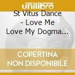 St Vitus Dance - Love Me Love My Dogma & Then Some cd