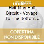 Half Man Half Biscuit - Voyage To The Bottom Of The Ro cd