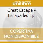 Great Ezcape - Escapades Ep cd musicale di Great Ezcape