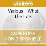 Various - What The Folk cd