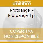 Protoangel - Protoangel Ep cd