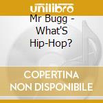 Mr Bugg - What'S Hip-Hop? cd musicale di Mr Bugg