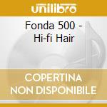 Fonda 500 - Hi-fi Hair cd musicale di Fonda 500