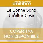 Le Donne Sono Un'altra Cosa cd