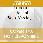 Trumpet Recital Back,Vivaldi, Haydn, Rossini / Various cd musicale