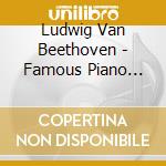 Ludwig Van Beethoven - Famous Piano Sonatas cd musicale di Ludwig Van Beethoven