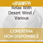 Relax With Desert Wind / Various cd musicale di Artisti Vari