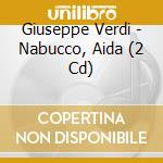 Giuseppe Verdi - Nabucco, Aida (2 Cd) cd musicale