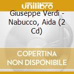 Giuseppe Verdi - Nabucco, Aida (2 Cd) cd