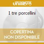 I tre porcellini cd