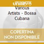 Various Artists - Bossa Cubana cd
