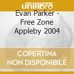 Evan Parker - Free Zone Appleby 2004 cd