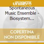 Spontaneous Music Ensemble - Biosystem (Spa) cd musicale di Spontaneous Music Ensemble