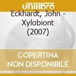 Eckhardt, John - Xylobiont (2007) cd musicale di Eckhardt, John