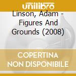 Linson, Adam - Figures And Grounds (2008) cd