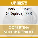 Bark! - Fume Of Sighs (2009) cd