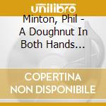 Minton, Phil - A Doughnut In Both Hands (1975-82) cd musicale di Minton, Phil
