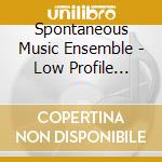 Spontaneous Music Ensemble - Low Profile (1977/84/88) cd musicale di Spontaneous Music Ensemble